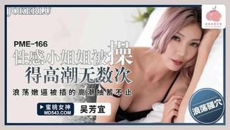  PME-166 吴芳宜 性感小姐姐被操得高潮无数次 蜜桃影像传媒
