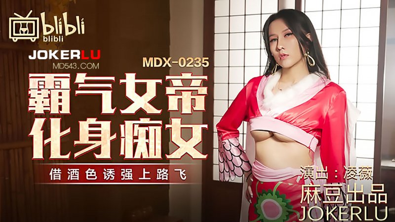  MDX-0235-01.凌薇.霸气女帝化身痴女.借酒色诱强上路飞.麻豆传媒映画x逼哩逼哩blibli