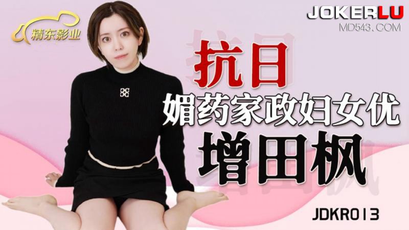  JDKR-013 抗日 媚药家政妇 增田枫 精东影业