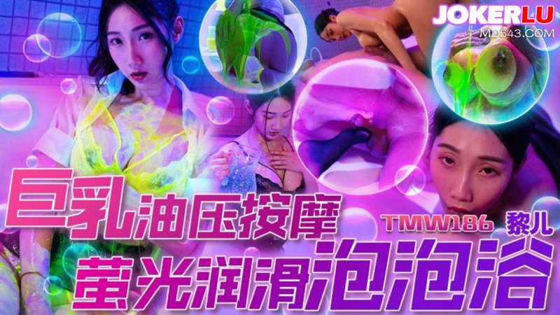  TMW186 黎儿 巨乳油压按摩 萤光润滑泡泡浴 天美传媒