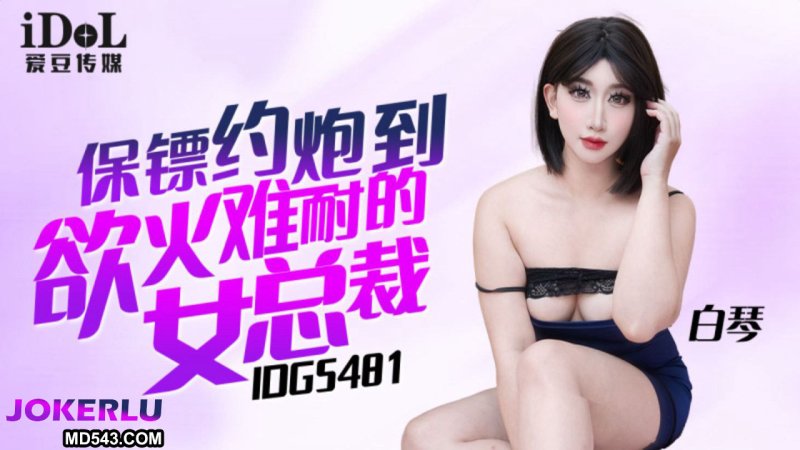  IDG5481 白琴 保镖约炮到欲火难耐的女总裁 爱豆传媒